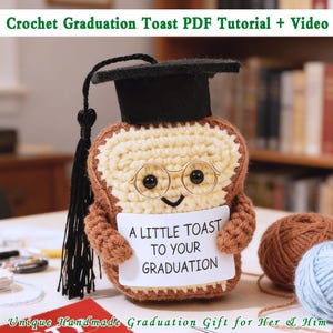 May include: A handmade crochet toast figure wearing a black graduation cap and glasses, holding a sign that reads "A LITTLE TOAST TO YOUR GRADUATION." The text "Crochet Graduation Toast PDF Tutorial + Video" is at the top.