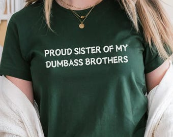 Proud Sister of My Dumbass Brothers T-Shirt, Funny Sibling Quote Tee, Sarcastic Humor Shirt, Trendy Family Gift Top For Sister Unisex