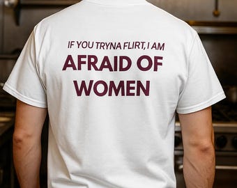 If You Tryna Flirt I Am Afraid Of Women T-Shirt, Funny Awkward Humor Tee, Sarcastic Anti Flirt Meme Shirt,  Internet Quote Unisex Top
