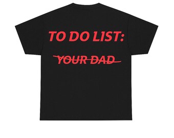 To Do List Your Dad Funny T-Shirt, Bold Graphic Unisex Tee, Sarcastic Humor Shirt, Trendy Gift for Friends, Party Outfit