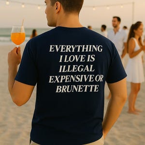 Everything I Love is Illegal Expensive or Brunette T-shirt, Funny Quote Tee, Humorous Gift for Him/Her, Brunette Lover Shirt