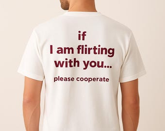 If I Am Flirting With You Please Cooperate Tee, Cheeky Funny Back Print Shirt, Flirty Unisex Graphic Top, Party Gift for Bold Souls