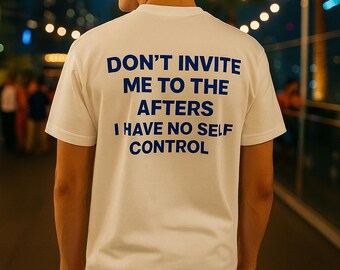 Custom Don’t Invite Me To The Afters I Have No Self Control Shirt, Funny Party Tee, Sarcastic Club Nightlife T-Shirt,  Rave Humor Gift