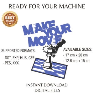 May include: An embroidery design file featuring the text "MAKE YOUR MOVE" in blue, a black and white chess piece, and a blue and white checkered board. Text includes "READY FOR YOUR MACHINE", "SUPPORTED FORMATS: DST, EXP, HUS, GEF, PES, XXX", and "AVAILABLE SIZES: 17 cm x 20 cm, 12.6 cm x 15 cm".