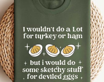 I Wouldn’t Do A Lot For Turkey Or Ham Shirt, Funny Thanksgiving Tee, Fall Holiday Humor Top, Turkey Day Joke Outfit, Deviled Egg Sweatshirt