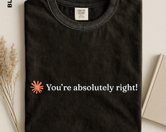 You're Absolutely Right Shirt, Comfort Colors AI Humor Tee, Funny Chatbot Shirt, Programmer Gift, Software Developer Sweater, Claude AI Gift