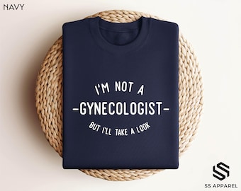 I'm Not A Gynecologist But I'll Take A Look Sweatshirt, Sarcastic Shirt, Meme Shirt, Inappropriate Shirt, Offensive Hoodie, That Go Hard Tee