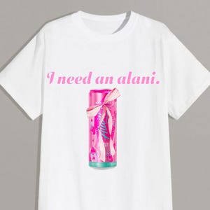 Trendy &quot;I Need an Alani” Graphic Tee – Cute & Stylish Alani  Energy Drink T-Shirt