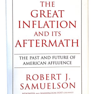 May include: A book cover with the title "THE GREAT INFLATION AND ITS AFTERMATH" in red text. The author's name, Robert J. Samuelson, is also in red. The subtitle reads "THE PAST AND FUTURE OF AMERICAN AFFLUENCE".