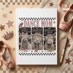 May include: A white hardcover journal featuring the text DANCE MOM in pink glittery letters. Below, three rectangular panels display illustrations of Highland cows wearing crowns and bows, labeled The Regal, The Glamorous, and Still Showing Up.