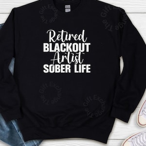 Retired Blackout Artist Sober Life Sweatshirt, Sober Recovery Gift, No Alcohol Anniversary, Sober Birthday, Sobriety Support, Gift Shirt