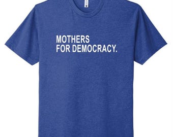 Mothers for Democracy T-shirt, Strong Mother Shirt, Resist Shirt, Mom Life, Gift for Mom, Empowerment Tee, Power Protest Rally Shirt