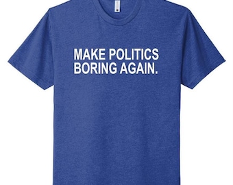 Make Politics Boring Again Shirt, Anti Trump Tee, Liberal Gift, Subtle Democrat Rally shirt, Political Protest Shirt, Progressive V-Neck