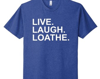 LIVE LAUGH LOATHE Shirt, Anti Trump Shirt, Resistance, Anti Alligator Alcatraz tee, Anti Billionaire tee, Activism Shirt, Taco Trump