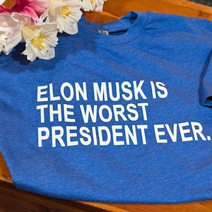 Anti Elon shirt, Elon Musk is the Worst President Ever T-Shirt, Funny Elon, Anti Trump Shirt, Liberal Gift, Anti DOGE Unisex shirt