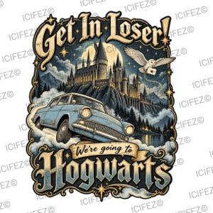May include: A graphic illustration featuring a light blue vintage car flying toward a large castle under a full moon. A white owl carries a letter nearby. The text reads Get In Loser! We're going to HOGWARTS in decorative gold and blue lettering.