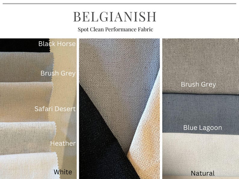 May include: A close-up of fabric swatches in various colors, including black, gray, beige, and blue. The swatches are labeled with names like "Black Horse", "Brush Grey", "Safari Desert", "Blue Lagoon", "Heather", "White", and "Natural". The text "BELGIANISH Spot Clean Performance Fabric" is at the top of the image.