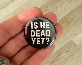 is he dead yet pinback button – 1.25” anti-trump badge – political protest pin