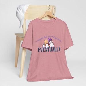 Funny Sloth Tee, I May Be Slow But I&#39;ll Get There Eventually Shirt, Cute Animal Top for Relaxed Wear, Gift for Sloth Lovers, Quirky Casual