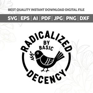 May include: Black and white digital design featuring a bird holding a sprig, encircled by the words "RADICALIZED BY BASIC DECENCY." The design also includes file type options: SVG, EPS, AI, PDF, JPG, PNG, and DXF.