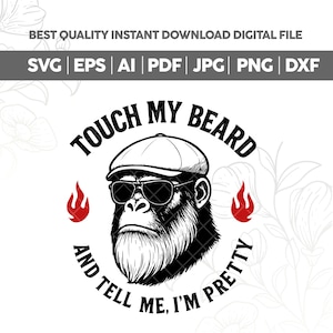 May include: A black and white graphic of a gorilla wearing sunglasses and a cap, with the text "TOUCH MY BEARD AND TELL ME, I'M PRETTY." Red flame graphics are on either side of the gorilla's head. The top of the image reads "BEST QUALITY INSTANT DOWNLOAD DIGITAL FILE."