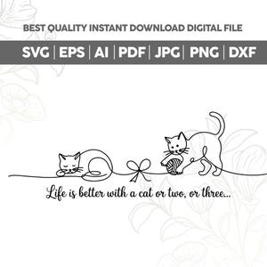 May include: A digital file with a line drawing of two cats, one sleeping and one playing with yarn. The text reads "Life is better with a cat or two, or three..." and includes file type options: SVG, EPS, AI, PDF, JPG, PNG, and DXF.