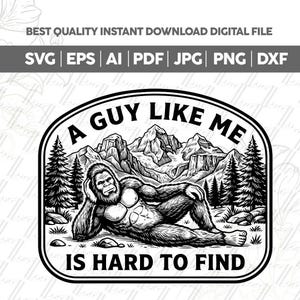 May include: Black and white digital file featuring a relaxed Bigfoot illustration in a mountain landscape. Text reads "A Guy Like Me Is Hard To Find". Includes file formats SVG, EPS, AI, PDF, JPG, PNG, and DXF.
