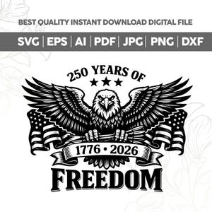 Op de afbeelding: Zwart-wit digitaal ontwerp met een adelaar met uitgespreide vleugels, met een banner met de data 1776-2026. Het ontwerp bevat de tekst "250 YEARS OF FREEDOM" en de bestandsformaten SVG, EPS, AI, PDF, JPG, PNG en DXF.