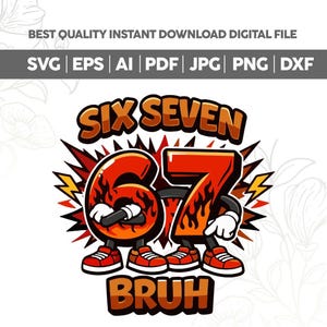 May include: A digital graphic featuring the numbers "67" with flames, arms crossed, and wearing red sneakers. The word "BRUH" is below. The image includes the text "SIX SEVEN" and file type options: SVG, EPS, AI, PDF, JPG, PNG, and DXF.