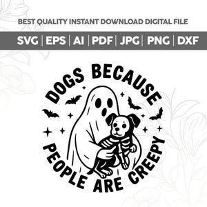 May include: A digital file in black and white with the text "DOGS BECAUSE PEOPLE ARE CREEPY". The design shows a ghost holding a dog with a skeleton design, with bats and stars around it.