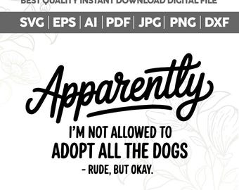 Funny Dog Quote Svg Png For Shirts,Hoodies,Rescue Png,Apparently I am not allowed to adopt all the dogs,Rude but okay, Dog Mom Shirt,Cricut