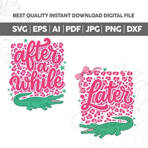May include: Digital file with two designs. One design says "after a while" with a green alligator and pink leopard print background. The other design says "Later" with a green alligator and pink leopard print background.