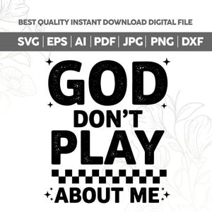 May include: A digital file with the text "GOD DON'T PLAY ABOUT ME" in a bold, black font. The design includes a checkered pattern and star accents. The file formats available are SVG, EPS, AI, PDF, JPG, PNG, and DXF.