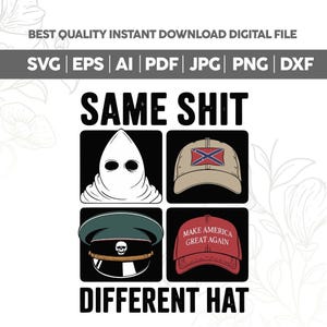 May include: Digital file with the text "SAME SHIT DIFFERENT HAT" and images of a hood, a baseball cap with a Confederate flag, a military hat, and a red cap with "MAKE AMERICA GREAT AGAIN."