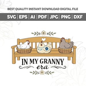 May include: A digital design featuring three chickens in baskets on a wooden bench. The text "IN MY GRANNY era" is below the bench. The design includes the file types: SVG, EPS, AI, PDF, JPG, PNG, and DXF.