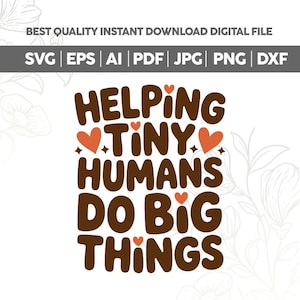May include: A digital file design with the text "HELPING TINY HUMANS DO BIG THINGS" in brown, with orange heart and star accents. The top of the image has the text "BEST QUALITY INSTANT DOWNLOAD DIGITAL FILE". File types include SVG, EPS, AI, PDF, JPG, PNG, and DXF.