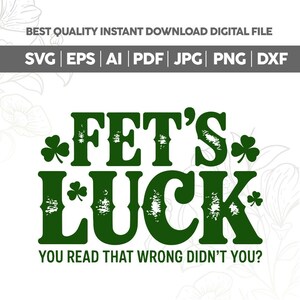 May include: A digital file design with the text "FET'S LUCK" in dark green, with shamrock accents. The phrase "YOU READ THAT WRONG DIDN'T YOU?" is below. The file formats are listed above the text.