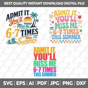 May include: Digital file with three designs that say "Admit It, You'll Miss Me 6-7 Times This Summer". The designs feature retro fonts, a sunset, palm trees, waves, and other summer-themed graphics. File formats include SVG, EPS, AI, PDF, JPG, PNG, and DXF.