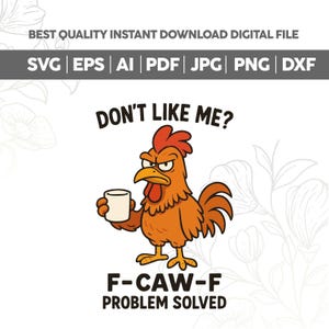 May include: Digital file with a cartoon rooster holding a mug, with the text "DON'T LIKE ME? F-CAW-F PROBLEM SOLVED." The rooster is orange with a red comb and wattle. The file formats are SVG, EPS, AI, PDF, JPG, PNG, and DXF.