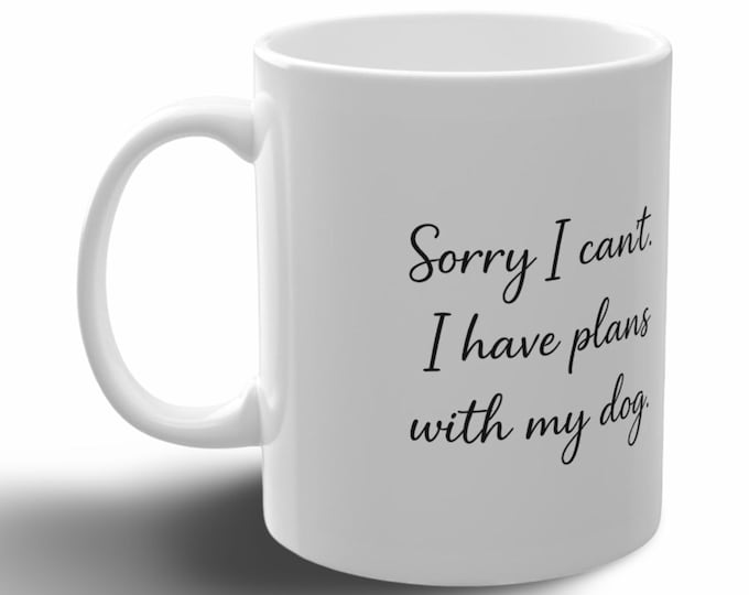Sorry I Can't I Have Plans With My Dog mug | Dog Lover Coffee Cup