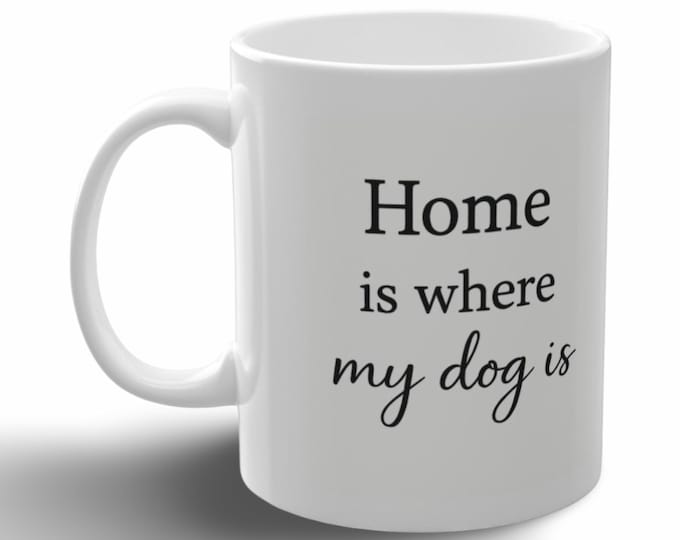 Home is Where My Dog Is Mug | Dog Lover Coffee Cup