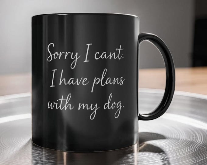Sorry I Can I Have Plans With My Dog mug  Black 11oz ceramic coffee cup
