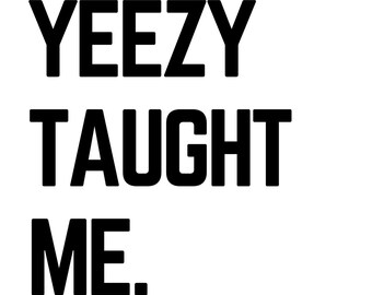 Yeezy Taught Me - Printable Art