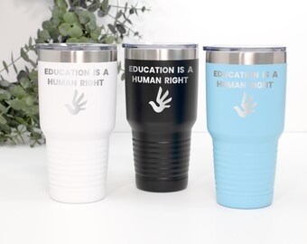 Laser Etched Education Is a Human Right 30oz Tumbler for Teachers Students Progressive Parents Activists Human Rights Advocates