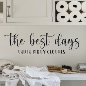 Laundry Room Vinyl Wall Decal- The Best Days End In Dirty Clothes-Decor Lettering Art - Laundry Humor- Laundry Room Decor- Farmhouse Decor