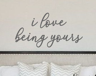 I Love Being Yours- Vinyl Wall Decal- Bedroom Decor- Home Decor- Farmhouse Decor- Sign Making- Quotes