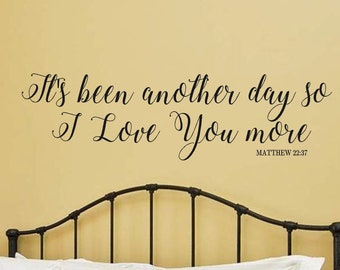 It's been another day so I Love You more / Matthew 22:37-Vinyl Wall Decal-Bible Verse-Vinyl Wall Decal- Lettering Decor-