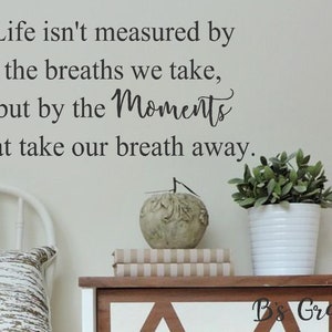 Life isn&#39;t measured by the breaths we take,...- Vinyl Wall Decal- Wall Decor- Farmhouse Decor- Home Wall Decor