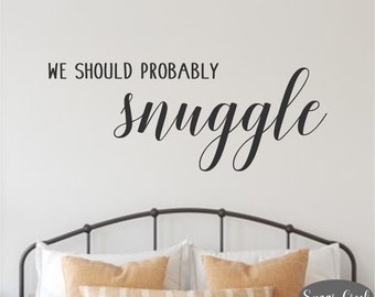 We Should Probably Snuggle-Vinyl Wall Decal- Bedroom Decor- Farmhouse- Modern Decor-Personalized Wall Quotes Bedroom