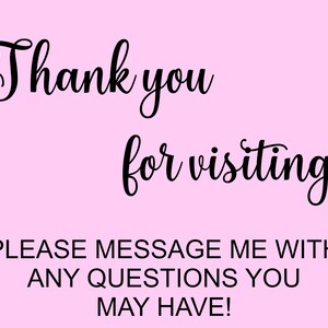May include: A light pink rectangular sign featuring black text. The top portion displays the words Thank you for visiting! in a cursive script font. Below this, the text PLEASE MESSAGE ME WITH ANY QUESTIONS YOU MAY HAVE! is printed in a bold, sans-serif font.